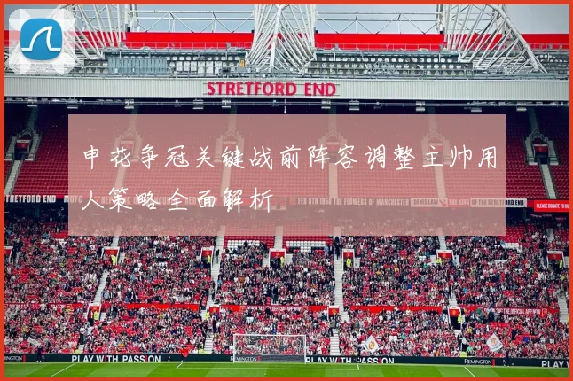 申花争冠关键战前阵容调整主帅用人策略全面解析